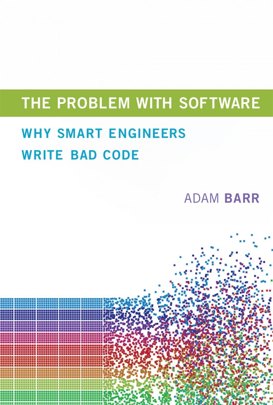 The Problem With Software Why Smart Engineers Write Bad Code The Problem With Software Why Smart Engineers Write Bad Code
