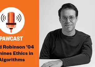 The right side of this image is a black-and-white photo of David Robinson ’04; the left side reads: "PAWcast: David Robinson ’04 Examines Ethics in Algoriithms."
