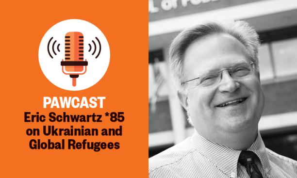 The right half of this image is a black and white headshot of Eric Schwartz *85; the left side has a graphic of a microphone on an orange background with the text: PAWCAST: Eric Schwartz *85 on Ukrainian and Global Refugees