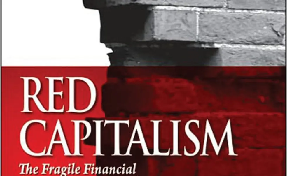 Red Capitalism: The Fragile Financial Foundation of China's Extraordinary Rise