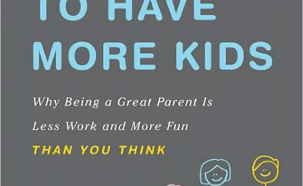 Selfish Reasons to Have More Kids: Why Being a Great Parent Is Less Work and More Fun Than You Think