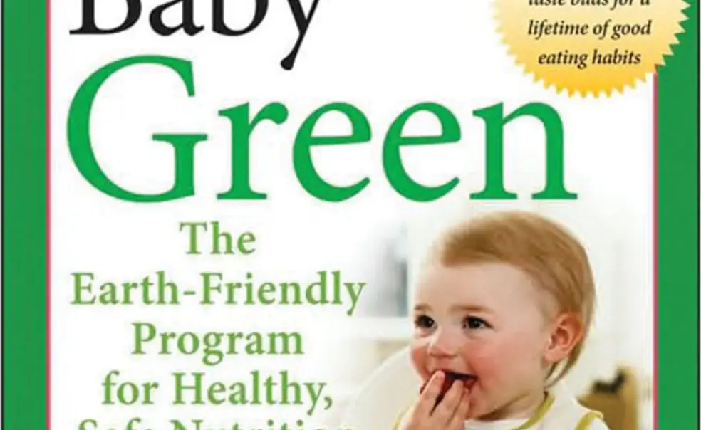 Feeding Baby Green: The Earth-Friendly Program for Healthy, Safe Nutri­tion During Pregnancy, Childhood, and Beyond