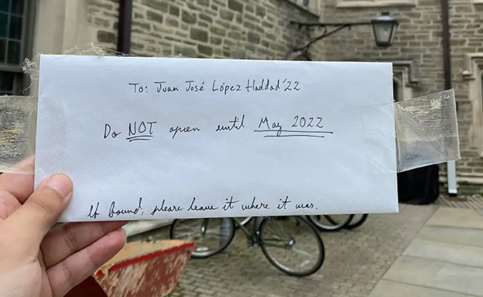 Letter.jpg A hand holds the envelope Haddad left in his freshman room; it reads: To: Juan Jose López Haddad ’22, Do NOT open until May 2022. If found, please leave it where it was.