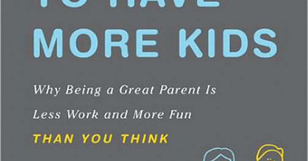 Selfish Reasons to Have More Kids: Why Being a Great Parent Is Less