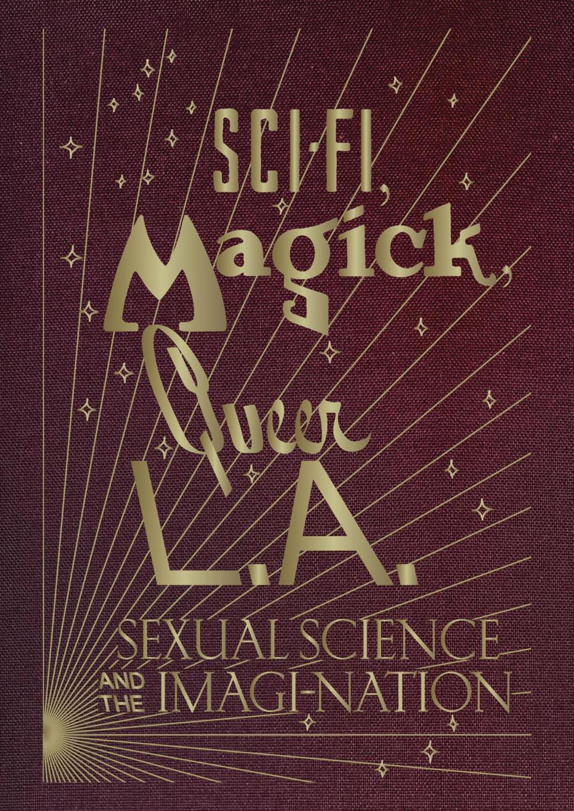 Book cover of Sci-Fi, Magick, Queer L.A.: Sexual Science and the Imagi-Nation edited by Kelly Filreis and Alexis Bard Johnson ’12 which is red with gold writing