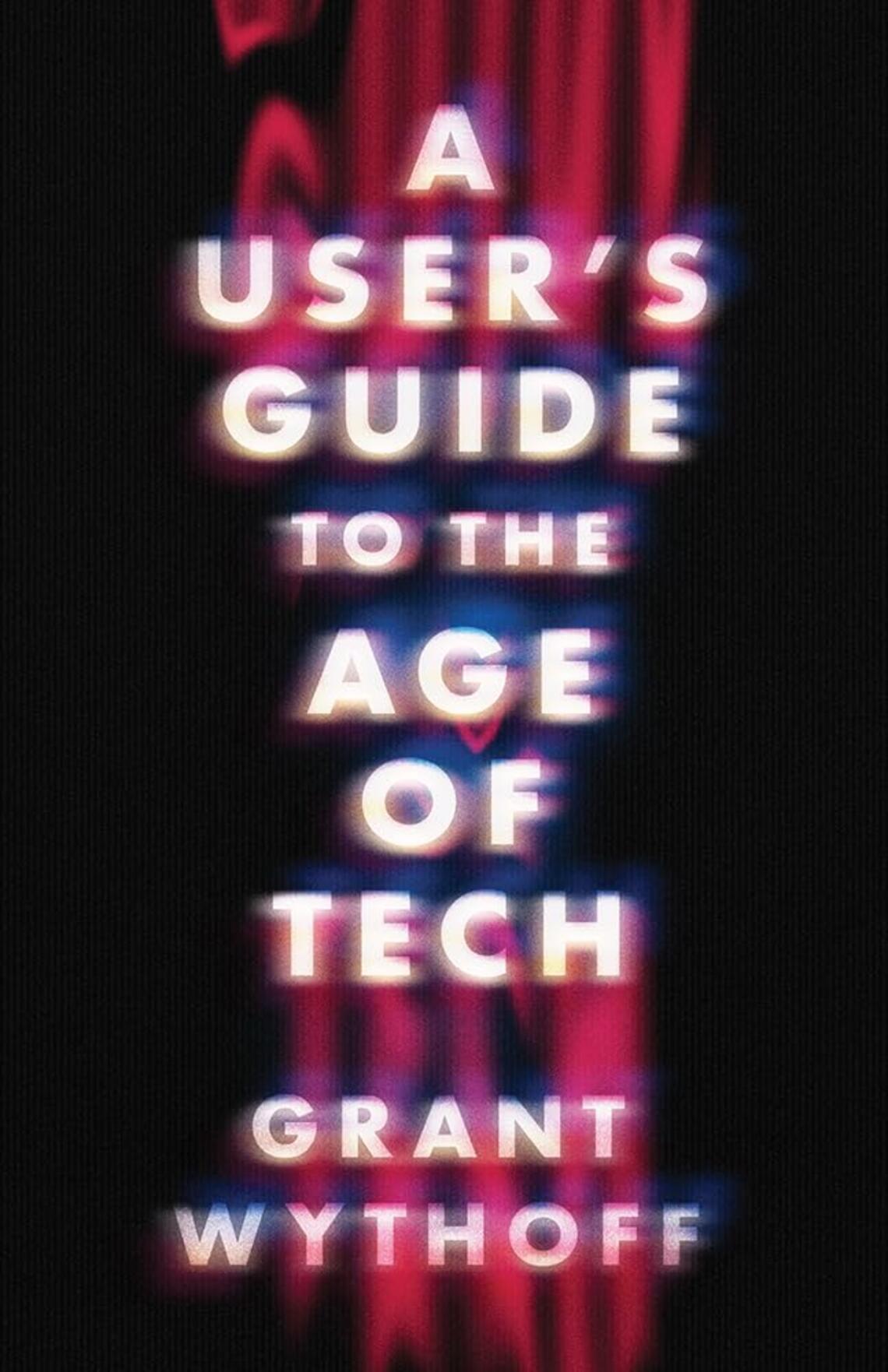 A-User's-Guide-To-The-Age-Of-Tech_Grant-Wythoff.jpg