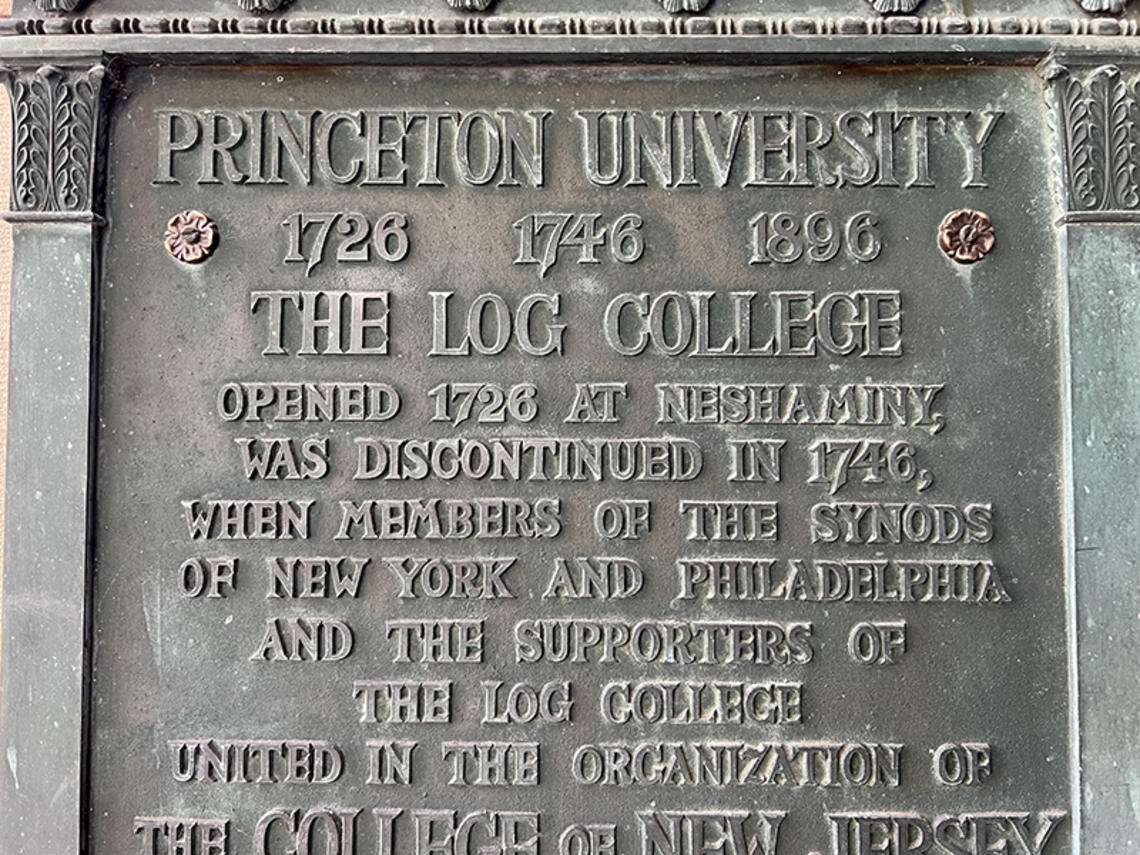 Plaque reading: Princeton University 1726 1746 1896, The Log College Opened 1726 at Neshaminy, was discontinued in 1746, when members of the Synods of New York and Philadelphia and supporters of the Log College united in the organization of The College of New Jersey.