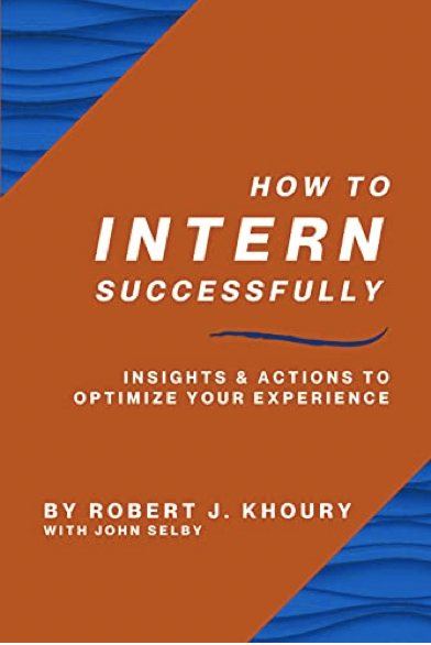 This is the cover of the book, "How to Intern Successfully: Insights & Actions to Optimize Your Experience," by Robert J. Khoury with John Selby. The cover is blue and orange-brown.