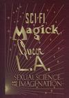 Sci-Fi, Magick, Queer L.A.: Sexual Science and the Imagi-Nation 