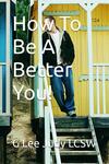 How To Be A Better You! How To Be A Better You!