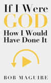 If I Were God: How I Would Have Done It If I Were God: How I Would Have Done It