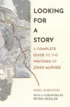 Looking for a Story: A Complete Guide to the Writings of John McPhee Looking for a Story: A Complete Guide to the Writings of John McPhee