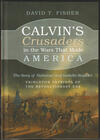 Calvin's Crusaders in the Wars That Made America Calvin's Crusaders in the Wars That Made America