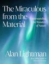 The Miraculous from the Material: Understanding the Wonders of Nature The Miraculous from the Material: Understanding the Wonders of Nature