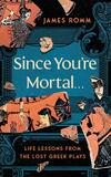 Since You&rsquo;re Mortal&hellip; 