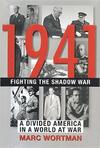 1941: Fighting the Shadow War, a Divided America in a World at War 1941: Fighting the Shadow War, a Divided America in a World at War