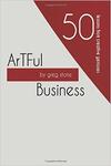 Artful Business: 50 Lessons from Creative Geniuses Artful Business: 50 Lessons from Creative Geniuses