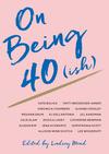 On Being 40(ish) 