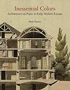Inessential Colors: Architecture on Paper in Early Modern Europe Inessential Colors: Architecture on Paper in Early Modern Europe