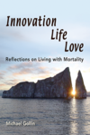 Innovation Life Love: Reflections on Living with Mortality Innovation Life Love: Reflections on Living with Mortality
