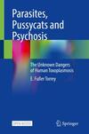 Parasites, Pussycats, and Psychosis: The Unknown Dangers of Human Toxoplasmosis Parasites, Pussycats, and Psychosis: The Unknown Dangers of Human Toxoplasmosis