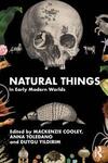 Natural Things in Early Modern Worlds Natural Things in Early Modern Worlds