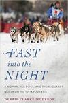 Fast Into the Night: A Woman, Her Dogs, and Their Journey North on the Iditarod Trail Fast Into the Night: A Woman, Her Dogs, and Their Journey North on the Iditarod Trail
