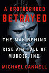 A Brotherhood Betrayed: The Man Behind the Rise and Fall of Murder, Inc. 