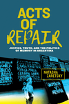 Acts of Repair: Justice, Truth, and the Politics of Memory in Argentina