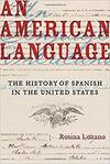 An American Language: The History of Spanish in the United States