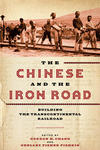 The Chinese and the Iron Road: Building the Transcontinental Railroad 