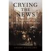 Crying the News: A History of America’s Newsboy Crying the News: A History of America’s Newsboy