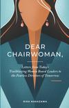 Dear Chairwoman: Letters From Today’s Trailblazing Women Board Leaders to the Fearless Directors of Tomorrow 