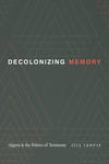 Decolonizing Memory: Algeria and the Politics of Testimony