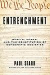 Entrenchment: Wealth, Power, and the Constitution of Democratic Societies Entrenchment: Wealth, Power, and the Constitution of Democratic Societies