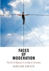 Faces of Moderation: The Art of Balance in an Age of Extremes 