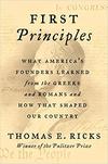 First Principles: What America’s Founders Learned from the Greeks and Romans and How That Shaped Our Country 