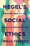 Hegel’s Social Ethics: Religion, Conflict, and Rituals of Reconciliation 