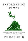 Information at War: Journalism, Disinformation, and Modern Warfare Information at War: Journalism, Disinformation, and Modern Warfare