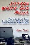 Jittery White Guy Music: True Rock & Roll Confessions From a Guy Who Bought the Album 