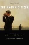 The Known Citizen: A History of Privacy in Modern America The Known Citizen: A History of Privacy in Modern America