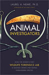 Animal Investigators: How the World's First Wildlife Forensics Lab Is Solving Crimes and Saving Endangered Species