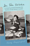 In Her Wake: A Child Psychiatrist Explores the Mystery of Her Mother's Suicide