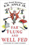 Far Flung and Well Fed: The Food Writing of R.W. Apple Jr.