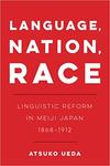 Language, Nation, Race: Linguistic Reform in Meiji Japan, 1868-1912