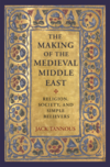 The Making of the Medieval Middle East: Religion, Society, and Simple Believers The Making of the Medieval Middle East: Religion, Society, and Simple Believers