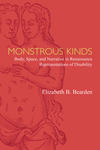 Monstrous Kinds: Body, Space and narrative in Renaissance Representations of Disability 