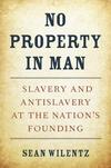 No Property in Man: Slavery and Antislavery at the Nation’s Founding 