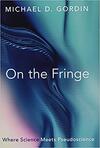 On the Fringe: Where Science Meets Pseudoscience On the Fringe: Where Science Meets Pseudoscience
