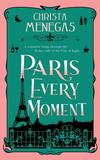 Paris Every Moment: A Romantic Romp Through the Darker Side of the City of Light